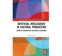 Artificial Intelligence in Cultural Production: Critical Perspectives on Digital Platforms (Routledge Studies in New Media and Cyberculture)