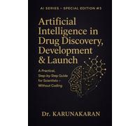 Artificial Intelligence in Drug Discovery, Development & Launch: A Practical, Step-by-Step Guide for Scientists, Clinicians, and Pharma Leaders - Without Coding