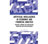 Artificial Intelligence in Economic and Financial Analysis : Machine Learning for Forecasting, Modelling and Decision-Making