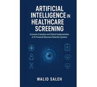 Artificial Intelligence in Healthcare Screening: Economic Evaluation and Clinical Implementation of AI-Powered Glaucoma Detection Systems (The Artificial Intelligence Glaucoma Mastery Collection)