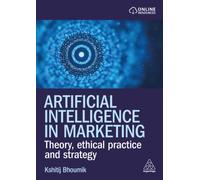 Artificial Intelligence in Marketing : Theory, Ethical Practice and Strategy