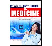 ARTIFICIAL Intelligence In MEDICINE: A practical guide to clinical practice, diagnosis, and healthcare delivery