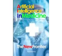 Artificial Intelligence in Medicine: The New Frontier (The Future is Now: Pathways to a New Consciousness)