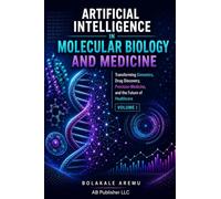 Artificial Intelligence in Molecular Biology and Medicine: Transforming Bioinformatics, Genomics, Drug Discovery, Precision Medicine, and the Future ... Intelligence in the Life Sciences)