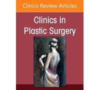Artificial Intelligence in Plastic Surgery, An Issue of Clinics in Plastic Surgery (Volume 54-1) (The Clinics: Surgery, Volume 54-1)