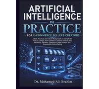 Artificial Intelligence in Practice: For E-Commerce Sellers and Product Creators: A Practical Guide to AI for Product Listings, SEO, Marketing, Customer Service, and Responsible Online Selling