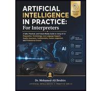 Artificial Intelligence in Practice: For Interpreters: A Safe, Practical, and Future-Ready Guide to Using AI for Preparation, Terminology, Live Language Support, and Quality Assurance