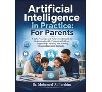 Artificial Intelligence in Practice: For Parents: A Safe, Practical, and Future-Ready Guide to Understanding AI, Protecting Children, Supporting ... (Series 1 AI for Individuals and Life Stages)