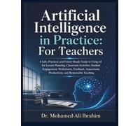 Artificial Intelligence in Practice: For Teachers: A Practical Guide to AI for Lesson Planning, Student Engagement, Assessment, and Responsible Teaching