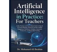 Artificial Intelligence in Practice: For Teachers: A Practical Guide to AI for Lesson Planning, Student Engagement, Assessment, and Responsible Teaching