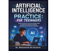 Artificial Intelligence in Practice: For Teenagers: A Safe, Practical, and Future-Ready Guide to Using AI for School, Creativity, Everyday Life, and ... (Series 1 AI for Individuals and Life Stages)