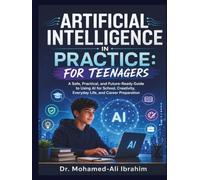 Artificial Intelligence in Practice: For Teenagers: A Safe, Practical, and Future-Ready Guide to Using AI for School, Creativity, Everyday Life, and ... (Series 1 AI for Individuals and Life Stages)