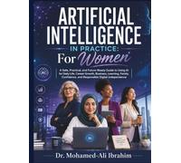 Artificial Intelligence in Practice: For Women: A Safe, Practical, and Future-Ready Guide to Using AI for Daily Life, Career Growth, Business, ... (Series 1 AI for Individuals and Life Stages)