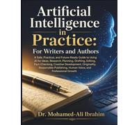 Artificial Intelligence in Practice: For Writers and Authors: Write Smarter With AI-Without Losing the Voice That Makes Your Work Yours