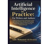 Artificial Intelligence in Practice: For Writers and Authors: Write Smarter With AI-Without Losing the Voice That Makes Your Work Yours