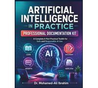 Artificial Intelligence in Practice Professional Documentation Kit: A 4-Part Practical AI Toolkit for Safe Learning, Responsible Use, Prompts, ... (Series 1 AI for Individuals and Life Stages)