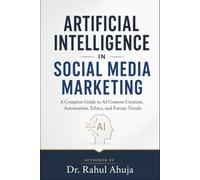 Artificial Intelligence in Social Media Marketing: A Complete Guide to AI Content Creation, Automation, Ethics, and Future Trends