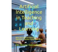Artificial Intelligence in Teaching and Learning: When the Classroom Meets the Algorithm: A Teacher's Guide to the AI Era (AI in Education: The Indian Classroom Series)