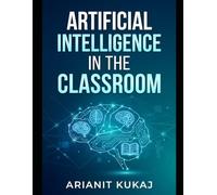Artificial Intelligence in the Classroom: The Educator's Practical Guide to Working Smarter with AI