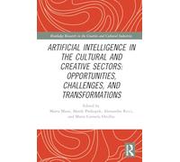 Artificial Intelligence in the Cultural and Creative Sectors: Opportunities, Challenges, and Transformations (Routledge Research in the Creative and Cultural Industries)
