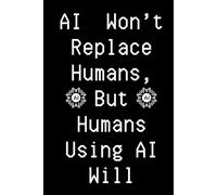 Artificial Intelligence Jokes Notebook Funny AI Quotes AI Won't Replace Humans, But Humans Using AI Will Journal 120 Lined pages