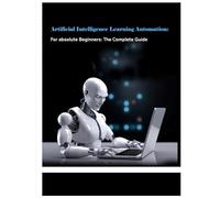 Artificial Intelligence Learning Automation: Guide AI in Business with Business Process Automation and Natural Language Processing: Robotic Process ... Smarter Business Applications (Tech Books)