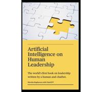 Artificial Intelligence on Human Leadership: The world’s first book on leadership written by a human and chatbot.