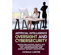 Artificial Intelligence Oversight and Cybersecurity: Protecting Systems, People, and Trust Through Governance, SOC Transformation, and Resilient Security Architecture