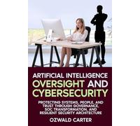 Artificial Intelligence Oversight and Cybersecurity: Protecting Systems, People, and Trust Through Governance, SOC Transformation, and Resilient Security Architecture