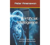 Artificial Intelligence: Principles, Applications, and Future Perspectives