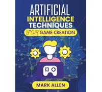ARTIFICIAL INTELLIGENCE TECHNIQUES FOR GAME CREATION: Designing dynamic, realistic, and challenging game experiences using AI (AI Ignition Series)