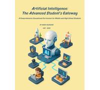 Artificial Intelligence: The Advanced Students Gateway: A Comprehensive Educational Curriculum for Middle and High School Students