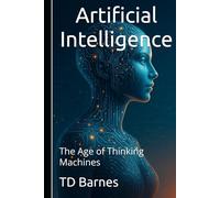 Artificial Intelligence: The Age of Thinking Machines