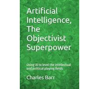 Artificial Intelligence, The Objectivist Superpower: Using AI to level the intellectual and political playing fields