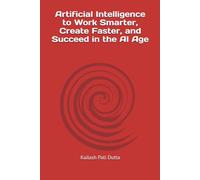 Artificial Intelligence to Work Smarter, Create Faster, and Succeed in the AI Age