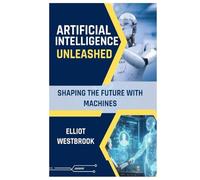 Artificial Intelligence Unleashed: Shaping the future with machines