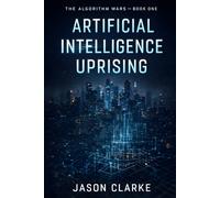 Artificial Intelligence Uprising: A Near-Future Cyberpunk Artificial Intelligence Thriller: 1 (The Algorithm Wars)