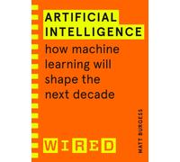 Artificial Intelligence (WIRED guides) : How Machine Learning Will Shape the Next Decade