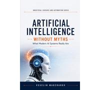 Artificial Intelligence Without Myths: What Modern AI Systems Really Are: 1