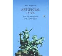 Artificial Love: A Story of Machines and Architecture