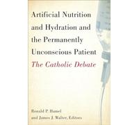 Artificial Nutrition and Hydration and the Permanently Unconscious Patient: The Catholic Debate