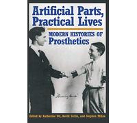 Artificial Parts, Practical Lives: Modern Histories of Prosthetics