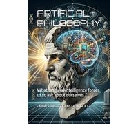 ARTIFICIAL PHILOSOPHY: What artificial intelligence forces us to ask about ourselves.”