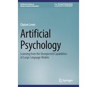 Artificial Psychology: Learning from the Unexpected Capabilities of Large Language Models (Synthesis Lectures on Human-Centered Informatics)