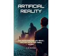 ARTIFICIAL REALITY: The world they told you about... and the world that really exists.