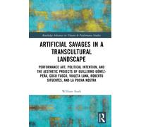 Artificial Savages in a Transcultural Landscape : Performance Art, Political Intention, and the Aesthetic Projects of Guillermo Gomez-Pena, Coco Fusco, Violeta Luna, Roberto Sifuentes, and La Pocha No