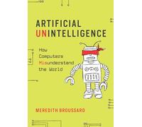 Artificial Unintelligence: How Computers Misunderstand the World (The MIT Press)