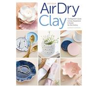 Artisan Air-Dry Clay: The beginner's guide to easy, inexpensive & stylish no-kiln pottery