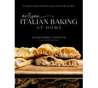 Artisan Italian Baking at Home : 60 Authentic Recipes for Breads, Focaccia, Pizzas, Cakes and More