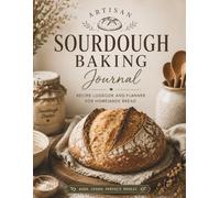Artisan Sourdough Baking Journal: Recipe Logbook and Planner for Homemade Bread